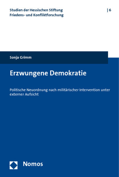 Grimm, Sonja:  Erzwungene Demokratie : politische Neuordnung nach militärischer Intervention unter externer Aufsicht. (= Studien der Hessischen Stiftung Friedens- und Konfliktforschung ; [N.F.], Bd. 6). 