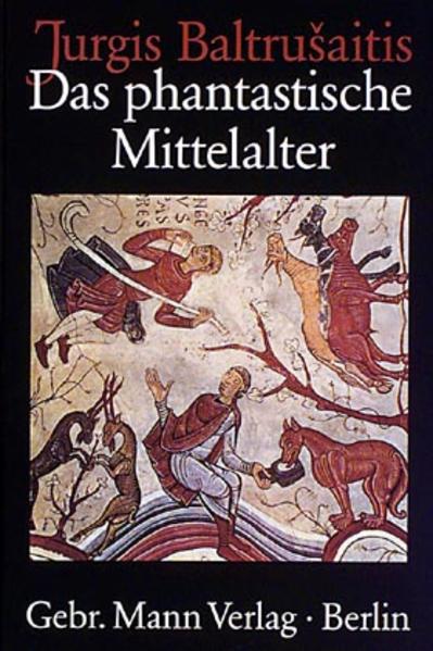 Baltrusaitis, Jurgis:  Das phantastische Mittelalter. Antike und exotische Elemente der Kunst der Gotik. 