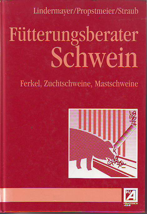 Lindermayer, Hermann; Propstmeier, Günther und Straub, Kurt:  Fütterungsberater Schwein. 