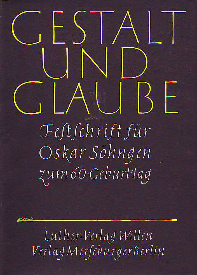    Gestalt und Glaube. Festschrift für Vizepräsident Professor D. Dr. Oskar Söhngen zum 60. Geburtstag am 5. Dezember 1960. 
