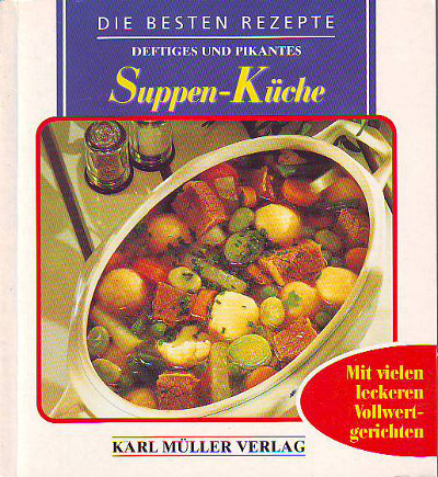    Suppen-Küche. Die besten Rezepte - deftiges und pikantes. Mit vilen leckeren Vollwertgerichten. 