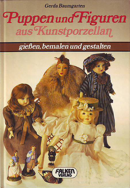 Baumgarten, Gerda.  Puppen und Figuren aus Kunstporzellan giepen, bemalen und gestalten. 