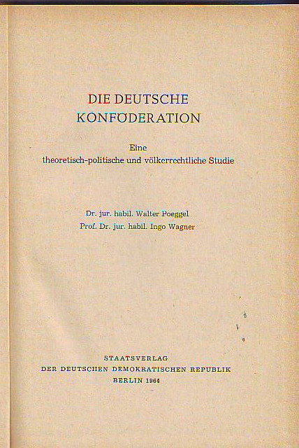 Poeggel, Walter und Wagner, Ingo:   Die deutsche Konföderation. Eine theoretisch-politische und völkerrechtliche Studie. 