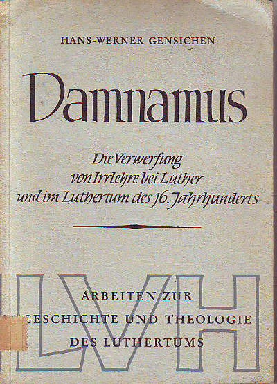 Gensichen, Hans-Werner:  Damnamus. Die Verwerfung von Irrlehre bei Luther und im Luthertum des 16. Jahrhunderts. 