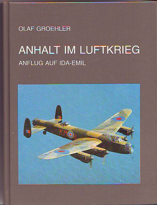 Groehler, Olaf:  Anhalt im Luftkrieg - 1940 bis 1945 - Anflug auf Ida-Emil. 