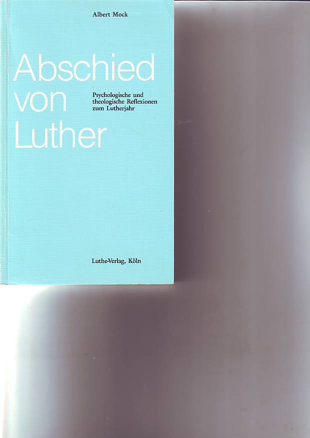 Mock, Albert:  Abschied von Luther. Psychologische und theologische Reflexionen zum Lutherjahr. 