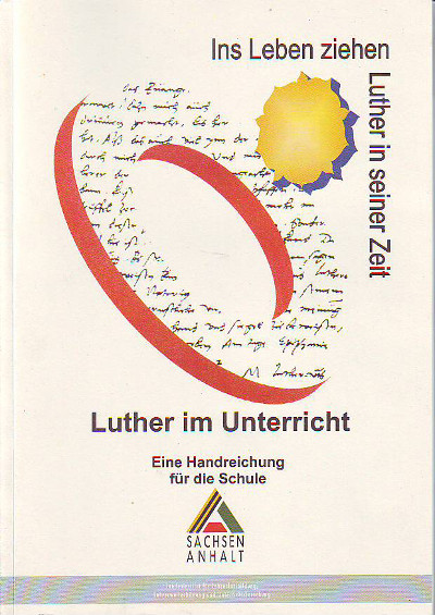 Landesinstitut für Lehrerbildung Sachsen-Anhalt (Hg.):   Luther im Unterricht. Eine Handreichung für die Schule. 