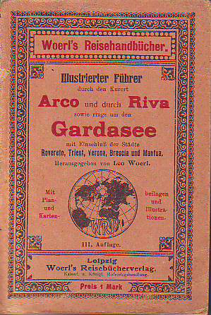 Woerl, Leo (1843-1918) (Hg.):  Illustrierter Führer durch den Kurort Arco und durch Riva sowie rings um den Gardasee mit Einschluß der Städte Rovereto, Trient, Verona, Brescia und Mantua. 