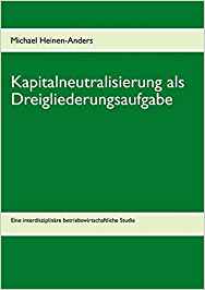 Heinen-Anders, Michael:  Kapitalneutralisierung als Dreigliederungsaufgabe - eine interdisziplinäre betriebswirtschaftliche Studie -. 