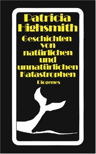 Highsmith, Patricia:  Geschichten von natürlichen und unnatürlichen Katastrophen. Aus dem Amerikan. von Otto Bayer / Diogenes-Taschenbuch ; 21868 