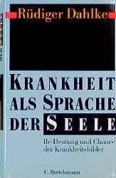 Dahlke, Rüdiger:  Krankheit als Sprache der Seele : Be-deutung und Chance der Krankheitsbilder. Unter Mitarb. von Peter Fricke und Robert Hössl 