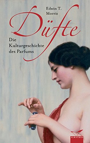 Morris, Edwin T.:  Düfte : die Kulturgeschichte des Parfums. Aus dem Amerikan. übertr. von Marta Jacober-Züllig 