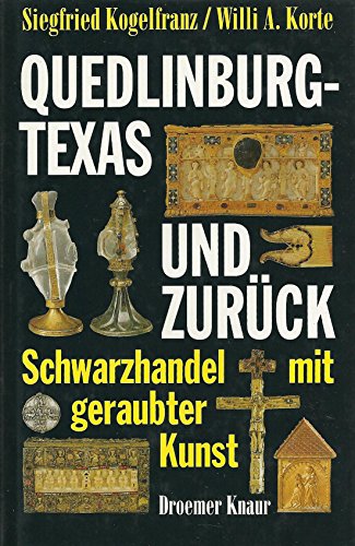 Kogelfranz, Siegfried und Willi A. Korte:  Quedlinburg-Texas und zurück : Schwarzhandel mit geraubter Kunst. Siegfried Kogelfranz ; Willi A. Korte 