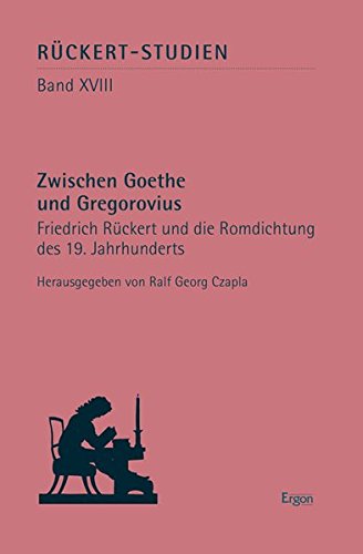 Czapla, Ralf Georg (Herausgeber):  Zwischen Goethe und Gregorovius : Friedrich Rückert und die Romdichtung des 19. Jahrhunderts. hrsg. von Ralf Georg Czapla / Rückert-Studien ; Bd. 18 