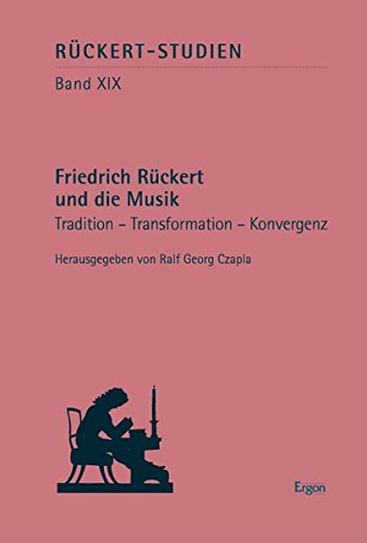 Czapla, Ralf Georg (Herausgeber):  Friedrich Rückert und die Musik : Tradition - Transformation - Konvergenz. hrsg. von Ralf Georg Czapla / Rückert-Studien ; Bd. 19 
