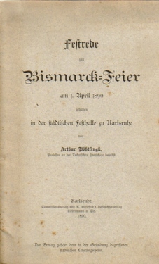 Böhtlingk, Arthur  Festrede zur Bismarck-Feier am 1. April 1890 gehalten in der städtischen Festhalle zu Karlsruhe 