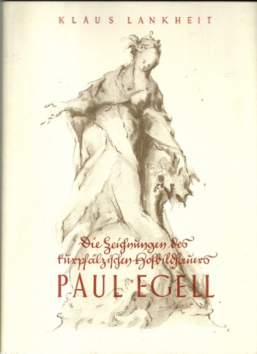 Lankheit, Klaus  Die Zeichnungen des kurpfälzischen Hofbildhauers Paul Egell (1691 - 1752) 