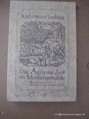 Ludwig, Karl-Heinz  Die Agricola-Zeit im Montangemälde (Frühmoderne Technik in der Malerei des 18. Jahrhundets) 