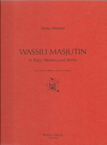 Werner, Xenia  Wassili Masjutin in Riga, Moskau und Berlin (Sein Leben in Bildern und Dokumenten) 