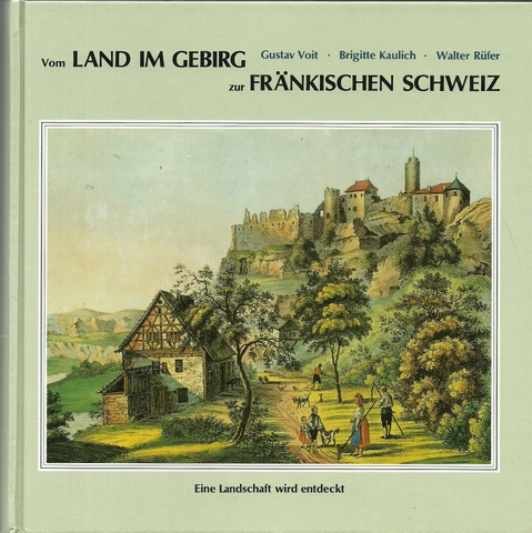 Voit, Gustav; Brigitte Kaulich und Walter Rüfer  Vom Land im Gebirg zur Fränkischen Schweiz: Eine Landschaft wird entdeckt 