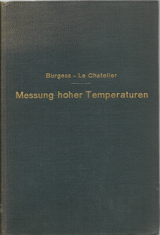 Burgess, Georg K. und H. Le Chatelier  Die Messung hoher Temperaturen (Nach d. 3. amerikan. Aufl. übers. u. mit Erg. versehen von G. Leithäuser) 