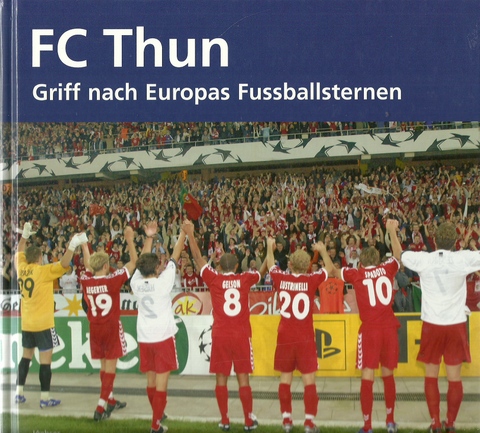 Gygax, Rene E.; markus Krebser und Marco Oswald  FC Thun (Griff nach Europas Fußballsternen) 