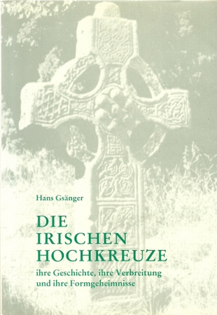 Gsänger, Hans  Die irischen Hochkreuze (Ihre Geschichte, ihre Verbreitung u. ihre Formgeheimnisse) 