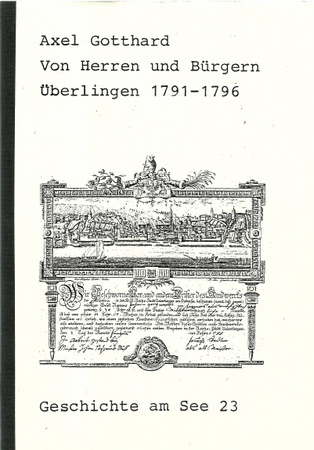 Gotthard, Axel  Von Herren und Bürgern (Auseinandersetzungen in der Reichsstadt Überlingen 1791-1796) (Staatsexamensarbeit) 