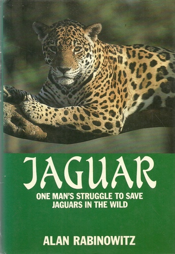 Rabinowitz, Alan  Jaguar (One man's struggle to save Jaguars in the wild) 