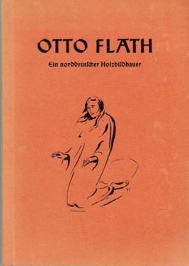 Flath, Otto,  Otto Flath, (Ein norddeutscher Holzbildhauer), 