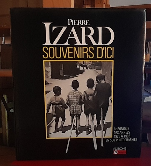 Izard, Pierre  Souvenirs dIci (Chronique des Annees 1928 a 1985 en 500 Photographies) 