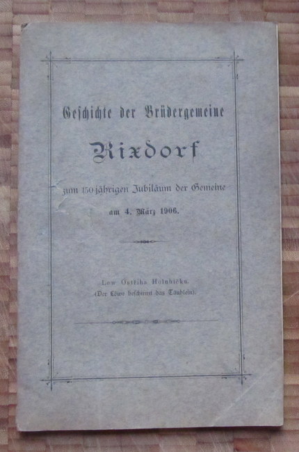 ohne Autor  Geschichte der Brüdergemeinde Rixdorf zum 150jährigen Jubiläum der Gemeine am 4. März 1906 