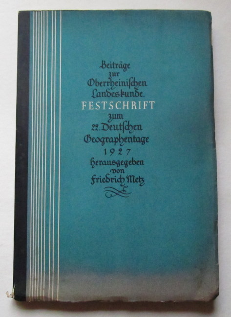 Metz, Friedrich  Beiträge zur oberrheinischen Landeskunde (Festschrift zum 22.Deutschen Geographentage 1927) 