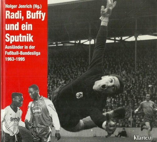 Jenrich, Holger [Hrsg.]  Radi, Buffy und ein Sputnik (Ausländer in der Fussball-Bundesliga 1963 - 1995) 