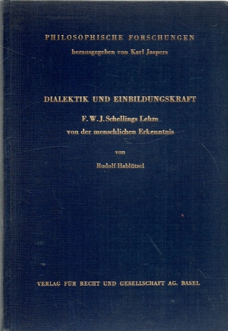 Hablützel, Rudolf  Dialektik und Einbildungskraft (F.W.J. Schellings Lehre von der menschlichen Erkenntnis) 