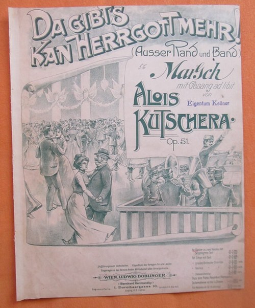 Kutschera, Alois  Da gibt`s kan Herrgott mehr (Ausser Rand und Band) Op. 51 (Marsch mit Gesang ad libit für Clavier zu zwei Händen mit beigelegtem Text) 