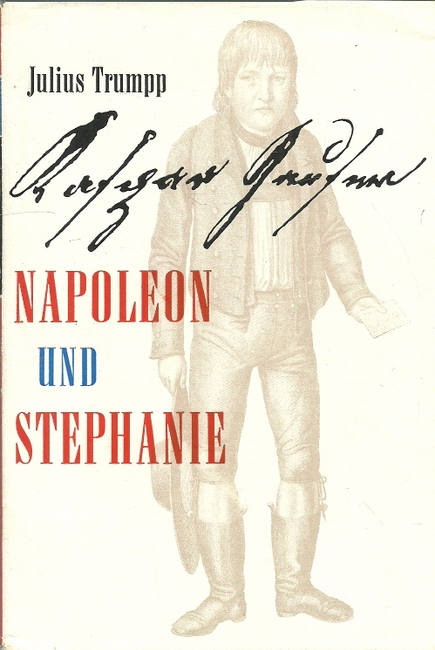 Trump, Julius  2 Titel / 1. Kaspar Hauser. Napoleon und Stephanie (Der Tatsachenbericht) 