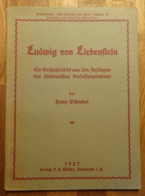 Schnabel, Franz  Ludwig von Liebenstein (Eine Geschichtsbild aus den Anfängen des süddeutchen Verfassungslebens) 
