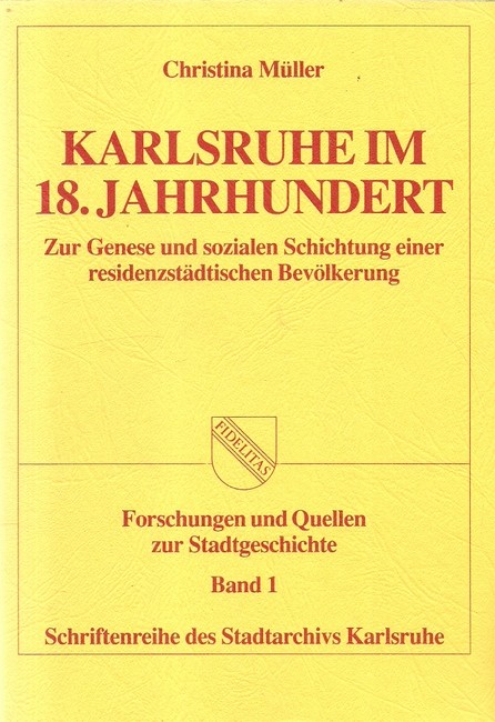 Müller, Christina  Karlsruhe im 18. Jahrhundert (Zur Genese und zur sozialen Schichtung einer residenzstädtischen Bevölkerung) 