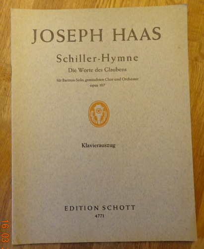 Haas, Joseph  Schiller-Hymne. Die Worte des Glaubens (Für Bariton-Solo, gemischten Chor und Orchester Opus 107) 