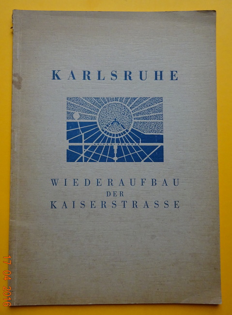 Stadtverwaltung  Karlsruhe (Eine Denkschrift zum Bebauungsplan für die westliche Kaiserstrasse, Marktplatz und Platz an der Hauptpost in Karlsruhe) 