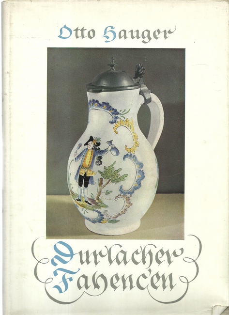 Hauger, Otto  Durlacher Fayencen (Ein Beitrag zur Geschichte der Deutschen Keramik) 
