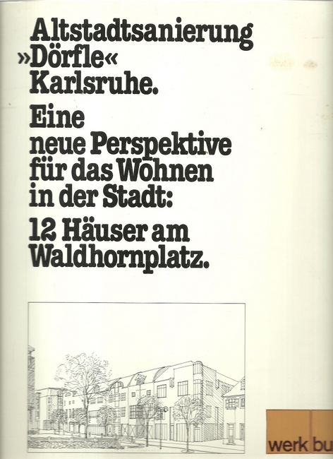 Sattler, Christoph und Ekkehard Lohse  Altstadtsanierung "Dörfle" Karlsruhe (Eine neue Perspektive für das Wohnen in der Stadt: 12 Häuser am Waldhornplatz) 