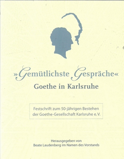 Laudenberg, Beate (Hg.)  Gemütlichste Gespräche (Goethe in Karlsruhe; Festschrift zum 50jährigen Bestehen der Goethe-Gesellschaft in Karlsruhe) 