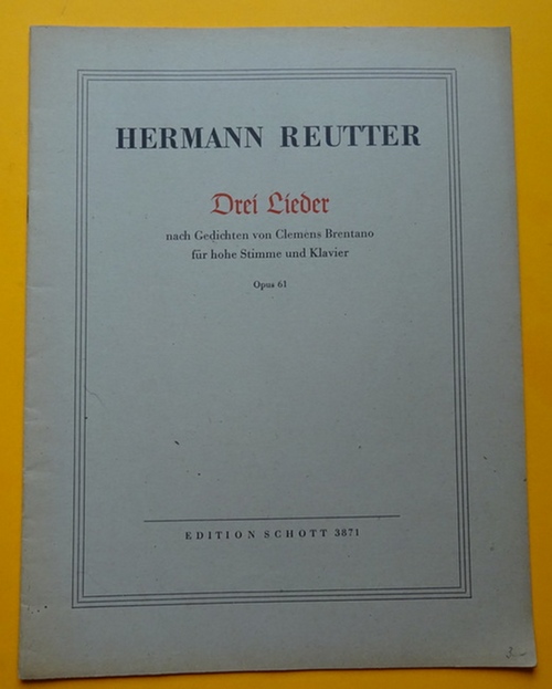 Reutter, Hermann  Drei Lieder nach Gedichten von Clemens Brentano für hohe Stimme und Klavier. Opus 61 