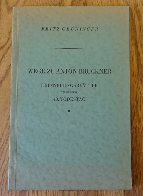 Grüninger, Fritz  Wege zu Anton Bruckner (Erinnerungsblätter zu seinem 40. Todestage) 
