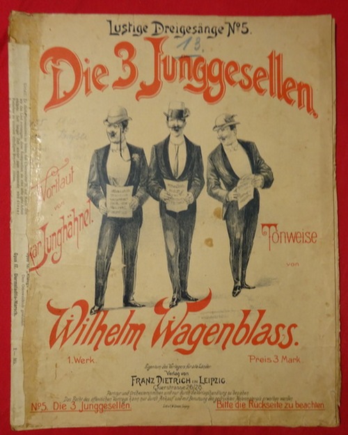 Wagenblass, Wilhelm  Die 3 Junggesellen (Wortlaut v. Oskar Junghähnel; Tonweise Wilhelm Wagenblass; 1. Werk No. 5) 