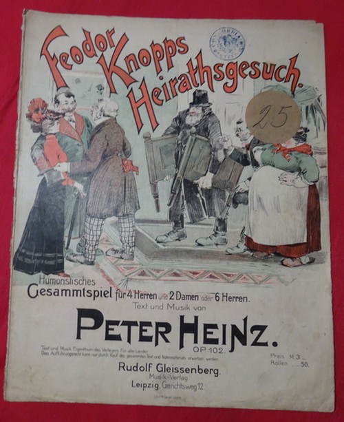 Heinz, Peter  Feodor Knopps Heirathsgesuch (Humoristisches Gesammtspiel für 4 Herren und 2 Damen oder 6 Herren; Op. 102) 