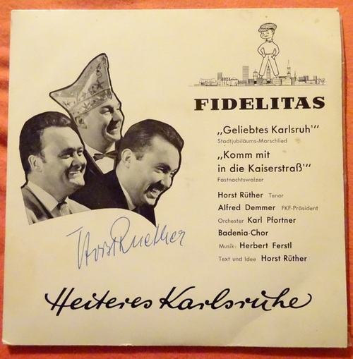 Rüther, Horst (Tenor); Alfred (FKF-Präsident) Demmer und Karl (Orchester) Pfortner  Geliebtes Karlsruhe (Stadtjubiläums-Marschlied) + Komm mit in die Kaiserstraß (Fastnachtswalzer) 