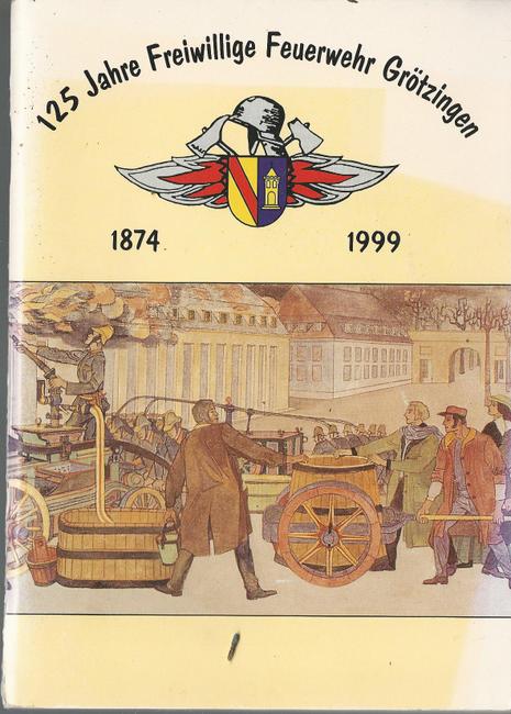 ohne Autor  125 Jahre Freiwillige Feuerwehr Grötzingen 1874-1999 (Festschrift) 